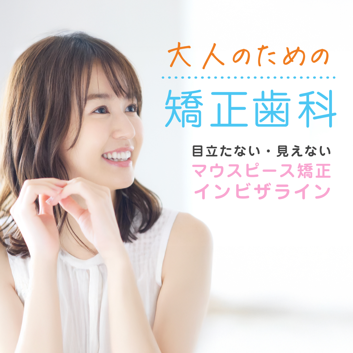 大人のための矯正歯科。ワイヤー矯正×インビザライン矯正