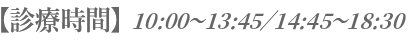 【診療時間】10:00～13:45／14:45～18:30（診療開始10:30／最終受付17:30）